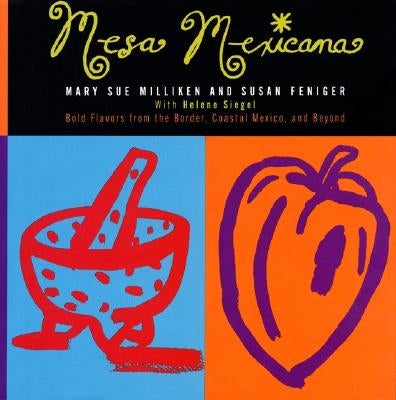 Mesa Mexicana: Bold Flavors from the Border, Coastal Mexico, and Beyond by Milliken, Mary S.