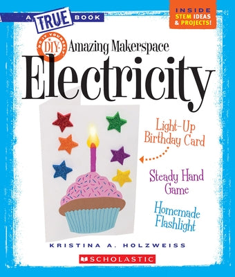 Amazing Makerspace DIY with Electricity (a True Book: Makerspace Projects) by Holzweiss, Kristina A.