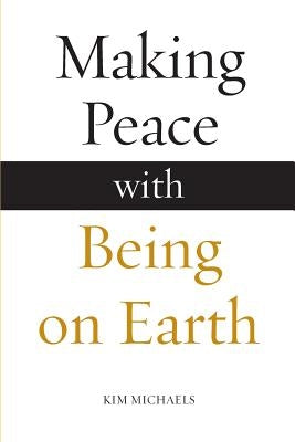 Making Peace with Being on Earth by Michaels, Kim