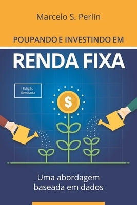 Poupando e Investindo em Renda Fixa: Uma Abordagem Baseada em Dados by Perlin, Marcelo S.