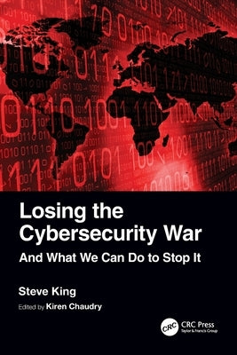 Losing the Cybersecurity War: And What We Can Do to Stop It by King, Steve