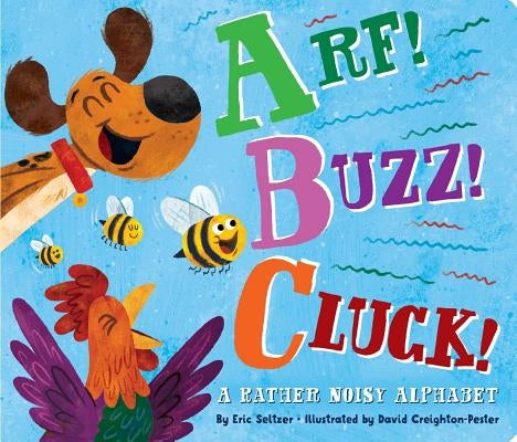 Arf! Buzz! Cluck!: A Rather Noisy Alphabet by Seltzer, Eric