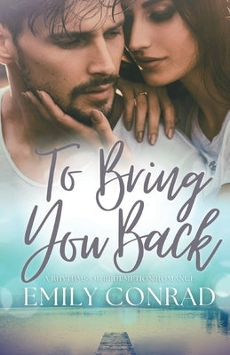 To Bring You Back: A Contemporary Christian Romance by Conrad, Emily