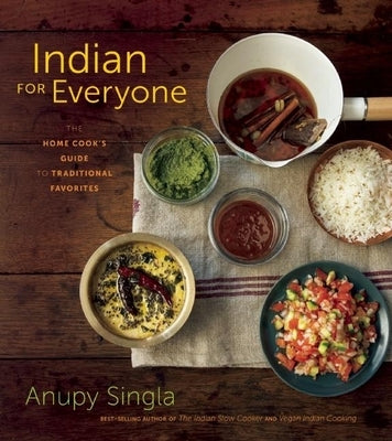 Indian for Everyone: The Home Cook's Guide to Traditional Favorites by Singla, Anupy