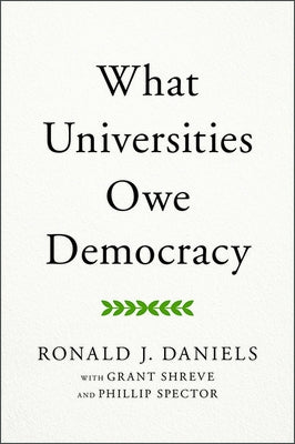 What Universities Owe Democracy by Daniels, Ronald J.