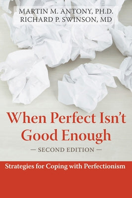 When Perfect Isn't Good Enough: Strategies for Coping with Perfectionism by Antony, Martin M.