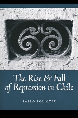 Rise and Fall of Repression in Chile by Policzer, Pablo