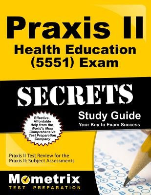 Praxis II Health Education (5551) Exam Secrets Study Guide: Praxis II Test Review for the Praxis II: Subject Assessments by Praxis II Exam Secrets Test Prep