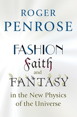 Fashion, Faith, and Fantasy in the New Physics of the Universe by Penrose, Roger