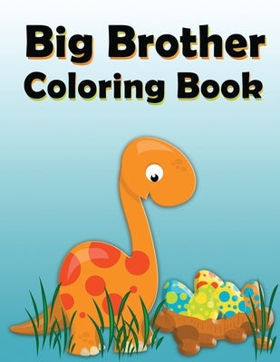 Big Brother Coloring Book: Dinosaur New Baby Color and Sketch Book for Big Brothers Ages 2-6, Perfect Gift for Little Boys with a New Sibling! by Creative, Nimble