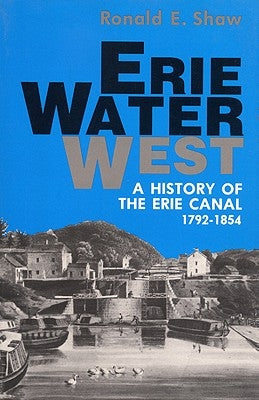 Erie Water West: A History of the Erie Canal, 1792-1854 by Shaw, Ronald E.