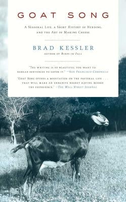Goat Song: A Seasonal Life, a Short History of Herding, and the Art of Making Cheese by Kessler, Brad