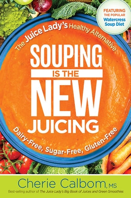 Souping Is the New Juicing: The Juice Lady's Healthy Alternative by Calbom, Cherie