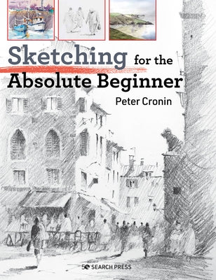 Sketching for the Absolute Beginner by Cronin, Peter