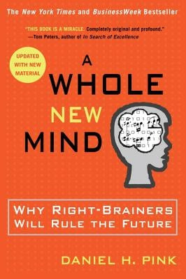 A Whole New Mind: Why Right-Brainers Will Rule the Future by Pink, Daniel H.