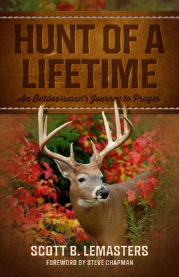 Hunt of a Lifetime: An Outdoorsman's Journey to Prayer by Lemasters, Scott