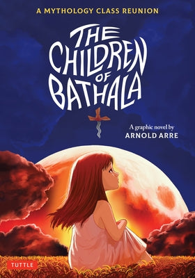 The Children of Bathala: A Mythology Class Reunion by Arre, Arnold