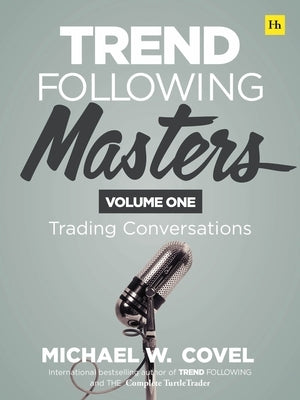 Trend Following Masters: Trading Conversations -- Volume One by Covel, Michael