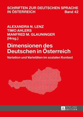 Dimensionen Des Deutschen in Oesterreich: Variation Und Varietaeten Im Sozialen Kontext by Glauninger, Manfred M.