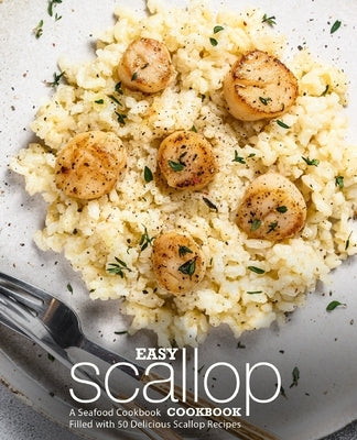 Easy Scallop Cookbook: A Seafood Cookbook Filled with 50 Delicious Scallop Recipes by Press, Booksumo