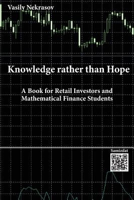 Knowledge rather than Hope: A Book for Retail Investors and Mathematical Finance Students by Nekrasov, Vasily