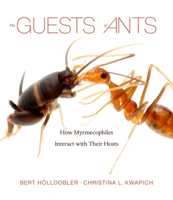 The Guests of Ants: How Myrmecophiles Interact with Their Hosts by H&#246;lldobler, Bert