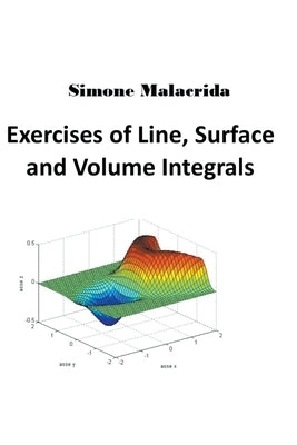 Exercises of Line, Surface and Volume Integrals by Malacrida, Simone