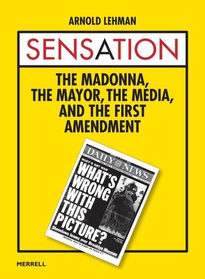 Sensation: The Madonna, the Mayor, the Media, and the First Amendment by Lehman, Arnold
