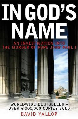 In God's Name: An Investigation Into the Murder of Pope John Paul I by Yallop, David