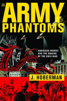 An Army of Phantoms: American Movies and the Making of the Cold War by Hoberman, J.
