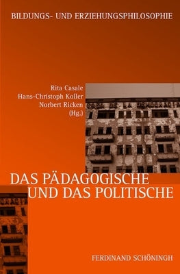 Das Pädagogische Und Das Politische: Zu Einem Topos Der Erziehungs- Und Bildungsphilosophie by Koller, Hans-Christoph