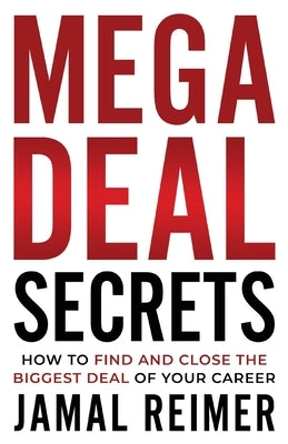 Mega Deal Secrets: How to Find and Close the Biggest Deal of Your Career by Reimer, Jamal