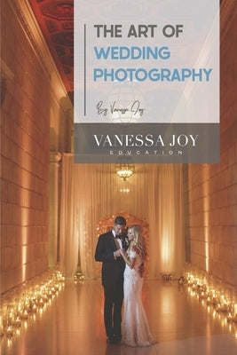 The Art of Wedding Photography by Joy, Vanessa