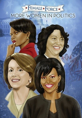 Female Force: More Women in Politics - Sonia Sotomayor, Michelle Obama, Nancy Pelosi & Condoleezza Rice. by Schnakenberg, Robert