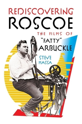 Rediscovering Roscoe: The Films of Fatty Arbuckle (hardback) by Massa, Steve