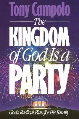 The Kingdom of God is a Party: God's Radical Plan for His Family by Campolo, Tony