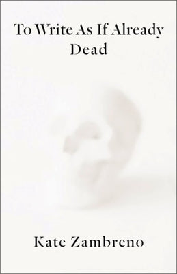To Write as If Already Dead by Zambreno, Kate