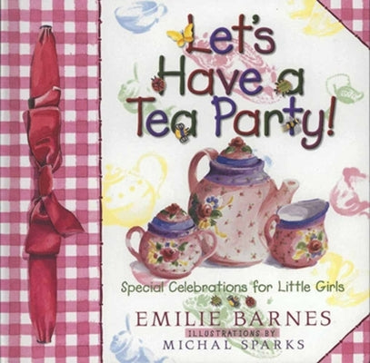 Let's Have a Tea Party!: Special Celebrations for Little Girls by Barnes, Emilie