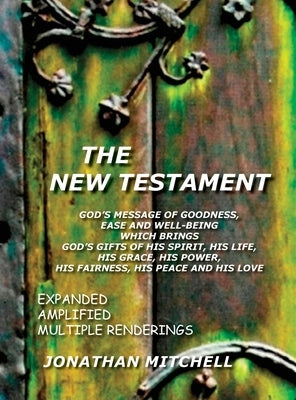 The New Testament, God's Message of Goodness, Ease and Well-Being Which Brings God's Gifts of His Spirit, His Life, His Grace, His Power, His Fairness by Mitchell, Jonathan Paul