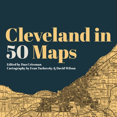 Cleveland in 50 Maps by Crissman, Dan