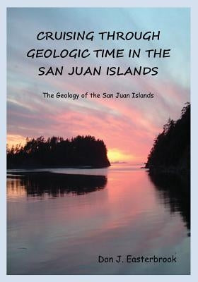Cruising Through Geologic Time in the San Juan Islands by Easterbrook, Don J.