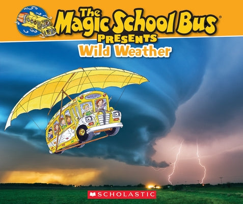The Magic School Bus Presents: Wild Weather: A Nonfiction Companion to the Original Magic School Bus Series by Callery, Sean