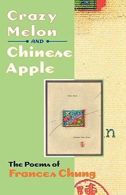 Crazy Melon and Chinese Apple: The Poems of Frances Chung by Chung, Frances