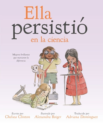 Ella Persistió En La Ciencia: Mujeres Brillantes Que Marcaron La Diferencia by Clinton, Chelsea