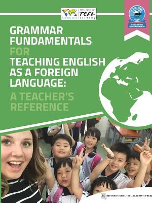 Grammar Fundamentals for Teaching English as a Foreign Language: A Teacher's Reference by Tefl Academy Press, International