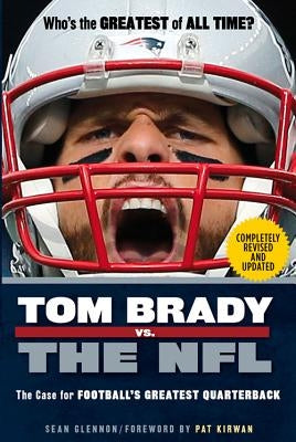 Tom Brady vs. the NFL: The Case for Football's Greatest Quarterback by Glennon, Sean