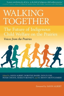 Walking Together: The Future of Indigenous Child Welfare on the Prairies by Albert, Jason