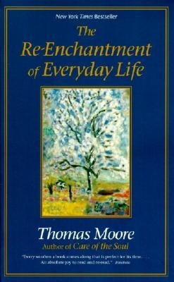 The Re-Enchantment of Everyday Life by Moore, Thomas