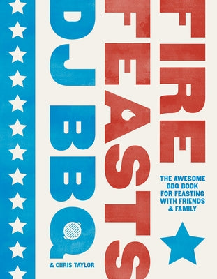 Fire Feasts: The Awesome BBQ Book for Feasting with Friends and Family by Stevenson, Christian