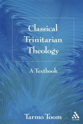 Classical Trinitarian Theology: A Textbook by Toom, Tarmo